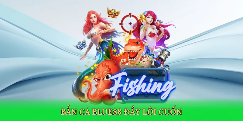 Bắn cá BLUE88 đầy lôi cuốn