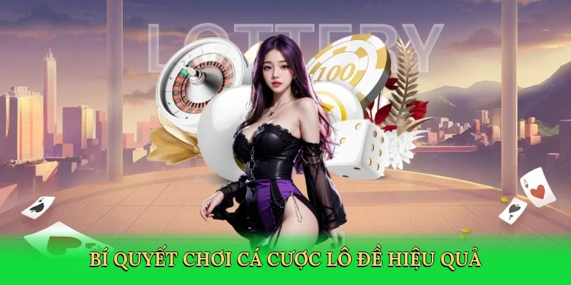 Bí quyết chơi cá cược lô đề hiệu quả