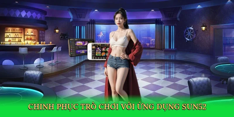 Chinh phục trò chơi với ứng dụng Sun52