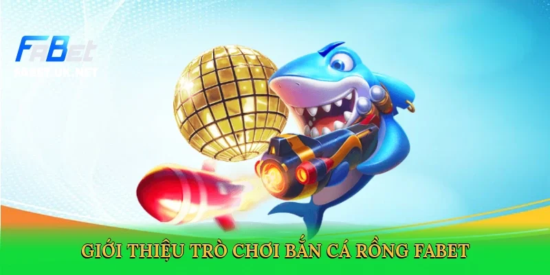 gioi-thieu-tro-choi-ban-ca-rong-fabet-2