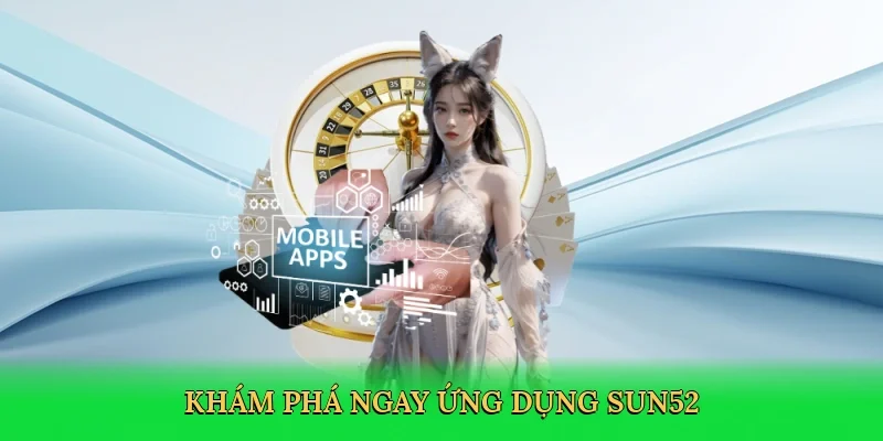 Khám phá ngay ứng dụng Sun52