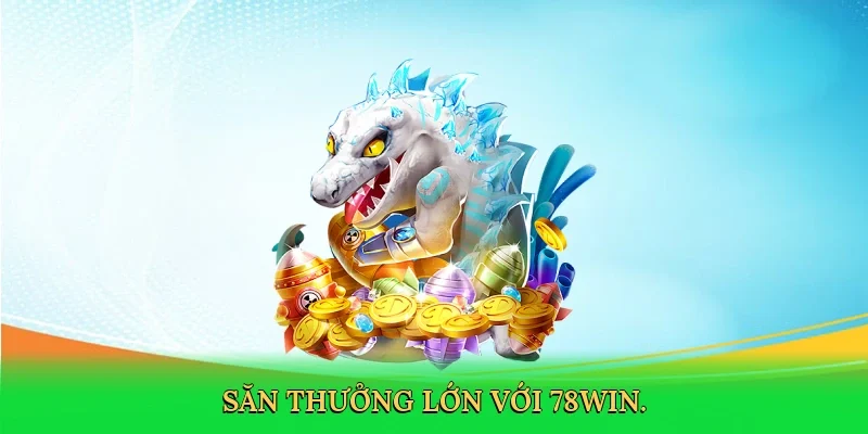 Săn thưởng lớn với 78Win.