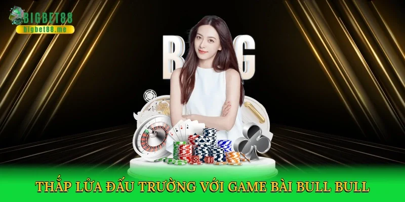 Thắp lửa đấu trường với Game bài bull bull