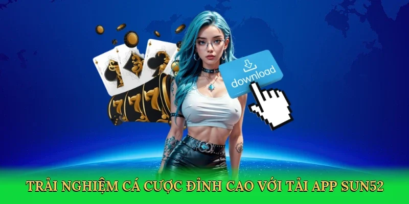 Trải nghiệm cá cược đỉnh cao với Tải app Sun52