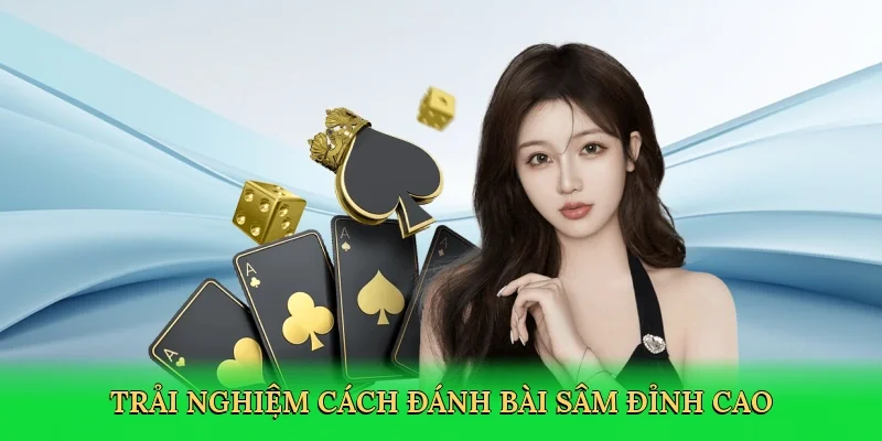 Trải nghiệm cách đánh bài Sâm đỉnh cao