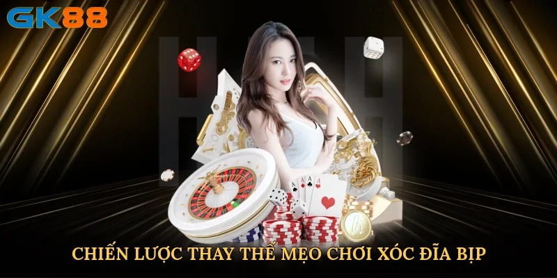chien-luoc-thay-the-meo-choi-xoc-dia-bip-2