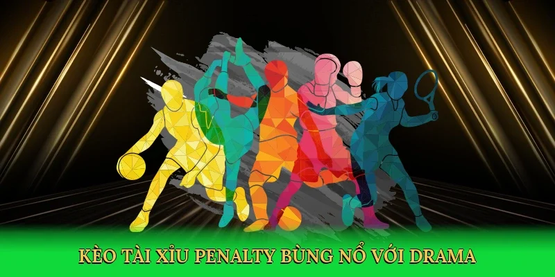 Kèo tài xỉu penalty bùng nổ với drama sút luân lưu