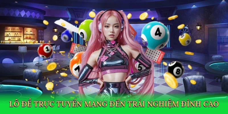 Lô đề trực tuyến mang đến trải nghiệm đỉnh cao