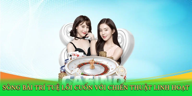 Sòng bài trí tuệ lôi cuốn với chiến thuật linh hoạt
